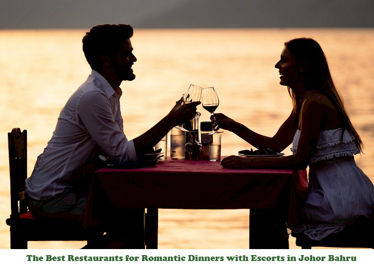 The Best Restaurants for Romantic Dinners with Escorts in Johor Bahru